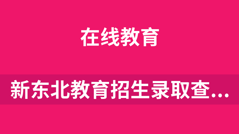 新東北教育招生錄取查詢系統(tǒng)
