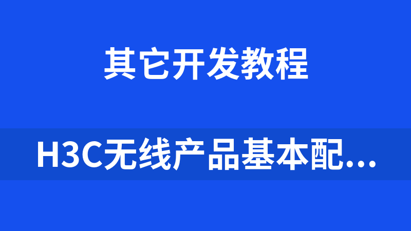 H3C無線產品基本配置和高級特性與配置 培訓資料