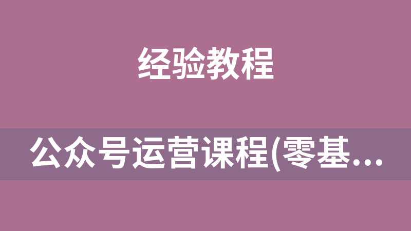 公眾號運營課程(零基礎(chǔ)入門) MP4格式共19節(jié)