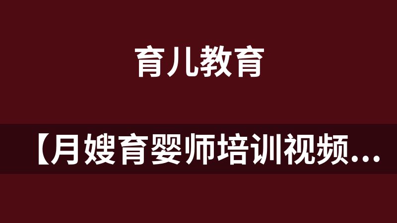 點擊放大 【月嫂育嬰師培訓視頻課程】新生兒+孕產婦+康復教學(174G)